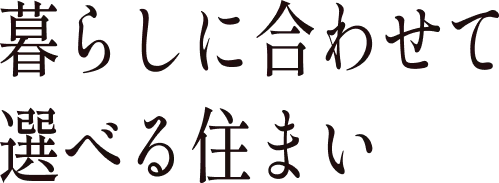 暮らしに合わせて選べる住まい